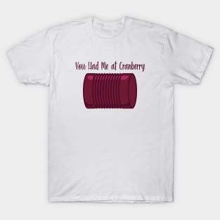 You Had Me at Cranberry T-Shirt